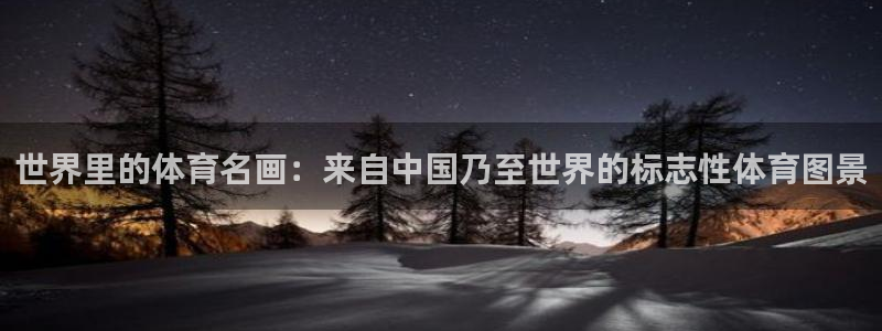 米兰体育官方正版app官方：世界里的体育名画：来自中国乃至世