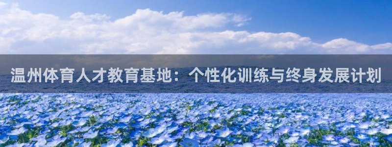 米兰体育官网下载官方客服电话：温州体育人才教育基地：个性化训